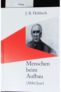 Menschen beim Aufbau.   - (Abbé Joye) ; zur wechselvollen Geschichte der Römisch-Katholischen Gemeinde von Baselstadt ; eine kulturhistorische Arbeit.
