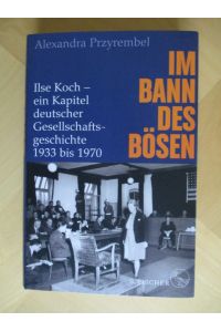 Im Bann des Bösen: Ilse Koch - ein Kapitel deutscher Gesellschaftsgeschichte 1933 bis 1970