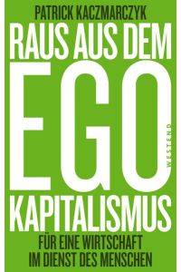 Raus aus dem Ego-Kapitalismus - Für eine Wirtschaft im Dienste des Menschen