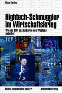 Hightech-Schmuggler im Wirtschaftskrieg: Wie die DDR das Embargo des Westens unterlief (Edition Zeitgeschichte)