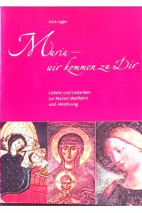 Maria - wir kommen zu Dir : Gebete und Gedanken zur Marien-Wallfahrt und -Verehrung.