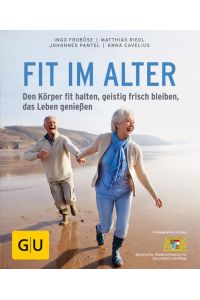 Fit im Alter: Den Körper fit halten, geistig frisch bleiben, das Alter genießen (GU Ratgeber Gesundheit)
