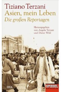 Asien, mein Leben - Die großen Reportagen - Herausgegeben von Angela Terzani und Dieter Wild: Ein SPIEGEL-Buch