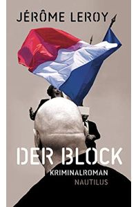 Der Block : Kriminalroman.   - Jérôme Leroy ; aus dem Französischen übersetzt von Cornelia Wend ; mit einem Nachwort des Autors zur deutschen Ausgabe