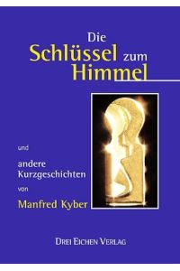 Die Schlüssel zum Himmel: Und andere Kurzgeschichten von Manfred Kyber  - Und andere Kurzgeschichten von Manfred Kyber