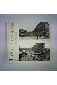 Plätze in Hannover - Früher und Heute. Eine Gegenüberstellung historischer Photographien und aktueller Aufnahmen von Harald Koch