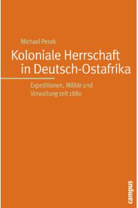 Koloniale Herrschaft in Deutsch-Ostafrika: Expeditionen, Militär und Verwaltung seit 1880