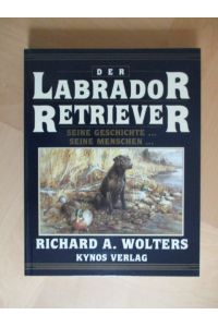 Der Labrador Retriever  - Seine Geschichte... Seine Menschen...