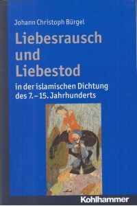 Liebesrausch und Liebestod in der islamischen Dichtung des 7. - 15. Jahrhunderts.