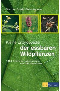 Kleine Enzyklopädie der essbaren Wildpflanzen  - 1000 Pflanzen tabellarisch, mit 300 Farbfotos
