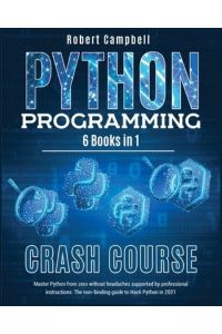Python Programming Crash Course: Master Python From Zero Without Headaches Supported by Professional Instructions. The Non-Binding Guide to Hack Python in 2021.