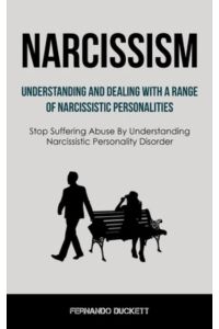 Narcissism: Understanding And Dealing With A Range Of Narcissistic Personalities (Stop Suffering Abuse By Understanding Narcissistic Personality Disorder)
