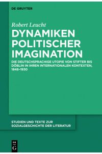 Dynamiken politischer Imagination  - Die deutschsprachige Utopie von Stifter bis Döblin in ihren internationalen Kontexten, 1848-1930