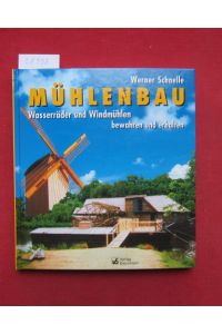 Mühlenbau : Wasserräder und Windmühlen - bewahren und erhalten.   - Mit Zeichn. des Autors im Teil Wassermühlen.