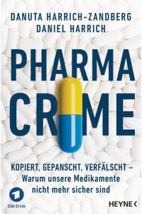 Pharma-Crime: Kopiert, gepanscht, verfälscht – Warum unsere Medikamente nicht mehr sicher sind  - Kopiert, gepanscht, verfälscht – Warum unsere Medikamente nicht mehr sicher sind