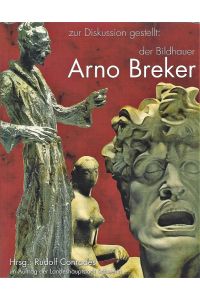 Zur Diskussion gestellt: Der Bildhauer Arno Breker  - [Begleitband zur Ausstellung]