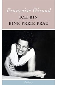 Ich bin eine freie Frau.   - Françoise Giroud ; herausgegeben von Alix de Saint-André ; aus dem Französischen von Patricia Klobusiczky
