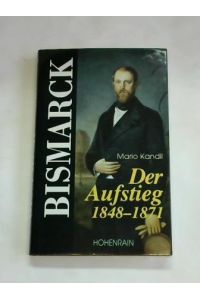 Bismarck. Der Aufstieg 1848-1871