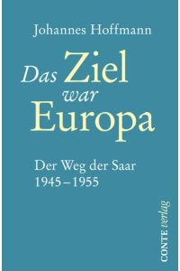 Das Ziel war Europa: Der Weg der Saar 1945-1955 (Conte Politik)