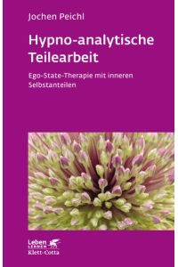 Hypno-analytische Teilearbeit (Leben Lernen, Bd. 252): Ego-State-Therapie mit inneren Selbstanteilen