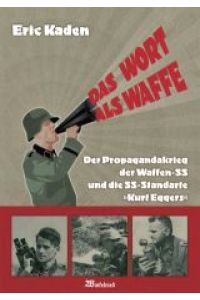 Das Wort als Waffe. Der Propagandakrieg der Waffen-SS und die SS-Standarte Kurt Eggers.