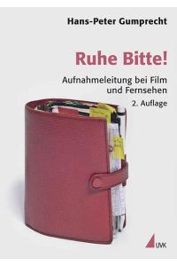 Ruhe bitte! Aufnahmeleitung bei Film und Fernsehen.   - Praxis Film; Bd. 3.