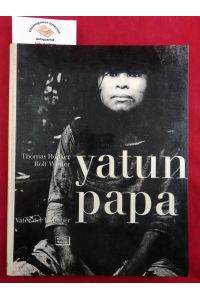yatun papa : Vater der Indianer. Dr. Theodor Binder.   - Photographien von Thomas Höpker. Texte: Rolf Winter.