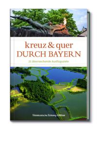 Kreuz und quer durch Bayern: 21 überraschende Ausflugsziele