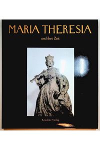 Maria Theresia und ihre Zeit eine Darstellung der Epoche von 1740 - 1780 aus Anlaß der 200. Wiederkehr des Todestages der Kaiserin
