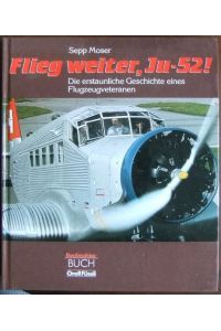 Flieg weiter, Ju-52!  - : Die erstaunl. Geschichte e. Flugzeugveteranen.