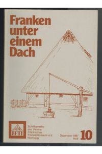 Franken unter einem Dach, Schriftenreihe des Vereins Fränkisches Freilandmuseum e. V. , Heft Nr. 10 Dezember 1987