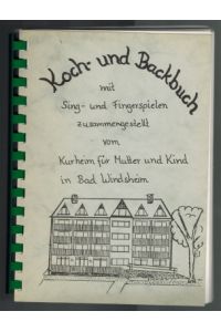 Koch- und Backbuch mit Sing- und Fingerspielen. Zusammengestellt vom Kurheim für Mutter und Kind Bad Windsheim.
