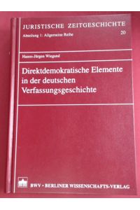 Direktdemokratische Elemente in der deutschen Verfassungsgeschichte.   - Band 20 aus der Reihe Juristische Zeitgeschichte. Abteilung 1: Allgemeine Reihe.
