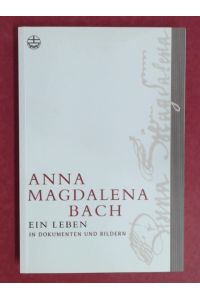 Anna Magdalena Bach.   - Ein Leben in Dokumenten und Bildern. Zusammengestellt und erläutert von Maria Hübner. Mit einem biographischen Essay von Hans-Joachim Schulze.