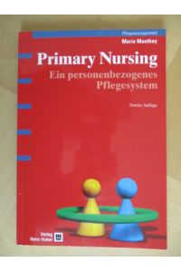 Primary Nursing. Ein personenbezogenes Pflegesystem
