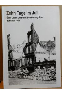 Zehn Tage im Juli. Über-Leben unter den Bombenangriffen Barmbek 1943.