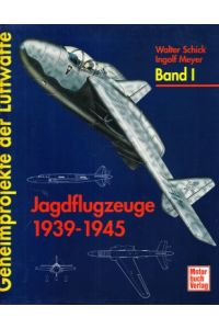 Geheimprojekte der Luftwaffe. Band I. : Jagdflugzeuge 1935-1945.
