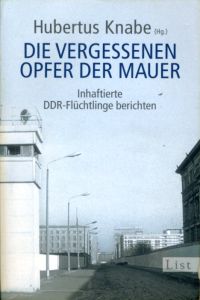 Die vergessenen Opfer der Mauer. Inhaftierte DDR-Flüchtlinge berichten.   - List-Taschenbuch 60883.