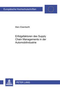 Erfolgsfaktoren des Supply Chain Managements in der Automobilindustrie: Dissertationsschrift (Europäische Hochschulschriften / European University . . . / Série 5: Sciences économiques, Band 2955)