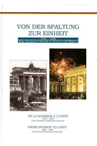Von der Spaltung zur Einheit 1945 - 1990. Eine deutsche Chronik in Texten und Bildern. De La Scission á L únité. . . . / From division to unity. . .