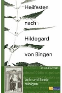 Heilfasten nach Hildegard von Bingen. Leib und Seele reinigen