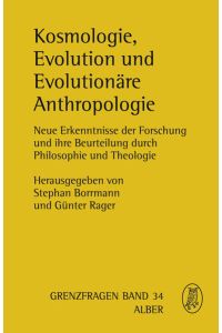 Kosmologie, Evolution und Evolutionäre Anthropologie: Neue Erkenntnisse der Forschung und ihre Beurteilung durch Philosophie und Theologie (Grenzfragen)