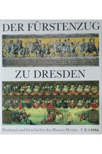 Der Fürstenzug zu Dresden. Denkmal und Geschichte des Hauses Wettin.