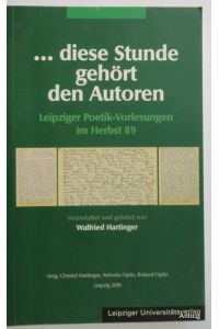 . . . diese Stunde gehört den Autoren. Leipziger Poetik-Vorlesungen im Herbst 89. Herausgeber: Christel Hartinger, Antonia Opitz, Roland Opitz.