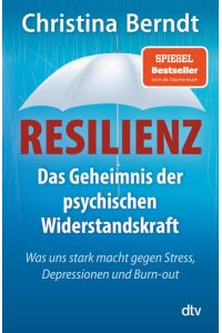 Resilienz: Das Geheimnis der psychischen Widerstandskraft ? Was uns stark macht gegen Stress, Depressionen und Burn-out