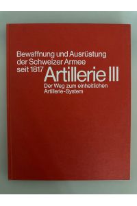 Bewaffnung und Ausrüstung der Schweizer Armee seit 1817. Artillerie III. Der Weg zum einheitlichen Artillerie-System.