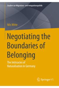 Negotiating the Boundaries of Belonging: The Intricacies of Naturalisation in Germany (Studien zur Migrations- und Integrationspolitik)