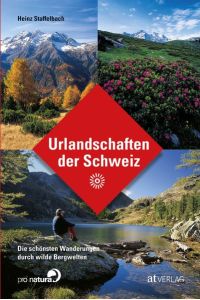 Urlandschaften der Schweiz  - Die schönsten Wanderungen durch wilde Bergwelten