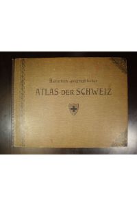 Historisch-geographischer Atlas der Schweiz. a) 10 Geschichtskarten der Hauptperioden mit Nebenkarten für die Zwischenereignisse, b) kulturhistorische und geographische Blätter