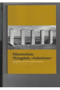 Führerschule, Thingplatz, Judenhaus.   - Topografien der NS-Herrschaft in Sachsen. Hrsg. Konstantin Hermann,